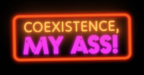 Coexistence, My Ass!